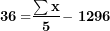 \[  \mathbf{36 =}\frac{\mathbf{\sum x&sup2;}}{\mathbf{5}}\mathbf{- \ 1296}\ \]