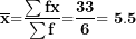 \[  \mathbf{&micro;}\overline{\mathbf{x}}\mathbf{=}\frac{\mathbf{\sum fx\overline{}}}{\mathbf{\sum f}}\mathbf{=}\frac{\mathbf{33}}{\mathbf{6}}\mathbf{= 5.5}\  \]