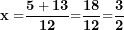 \[  \mathbf{x =}\frac{\mathbf{5 + 13}}{\mathbf{12}}\mathbf{=}\frac{\mathbf{18}}{\mathbf{12}}\mathbf{=}\frac{\mathbf{3}}{\mathbf{2}}\ \]