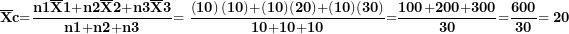 \[ \overline{\mathbf{X}}\mathbf{c}\mathbf{=}\frac{\mathbf{n1}\overline{\mathbf{X}}\mathbf{1}\mathbf{+}\mathbf{n2}\overline{\mathbf{X}}\mathbf{2}\mathbf{+}\mathbf{n3}\overline{\mathbf{X}}\mathbf{3}}{\mathbf{n1}\mathbf{+}\mathbf{n2}\mathbf{+}\mathbf{n3}}\mathbf{= \ }\frac{\left( \mathbf{10} \right)\mathbf{(10) +}\mathbf{(10)}\mathbf{(20) +}\mathbf{(10)}\mathbf{(30)}}{\mathbf{10}\mathbf{+}\mathbf{10}\mathbf{+}\mathbf{10}}\mathbf{=}\frac{\mathbf{100}\mathbf{+}\mathbf{200}\mathbf{+}\mathbf{300}}{\mathbf{30}}\mathbf{=}\frac{\mathbf{600}}{\mathbf{30}}\mathbf{= 20}\  \]