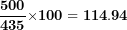 \[ \frac{\mathbf{500}}{\mathbf{435}}\mathbf{\times}\mathbf{100 = 114.94}\ \]
