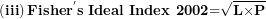 \[ \left( \mathbf{iii} \right)\mathbf{Fishe}\mathbf{r}^{\mathbf{'}}\mathbf{s\ Ideal\ Index\ }\mathbf{2002}\mathbf{=}\sqrt{\mathbf{L}\mathbf{\times}\mathbf{P}}\ \]