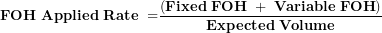 \[ \mathbf{FOH\ Applied\ Rate\ =}\frac{\left( \mathbf{Fixed\ FOH\ + \ Variable\ FOH} \right)}{\mathbf{Expected\ Volume}}\  \]