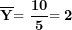 \[ \overline{\mathbf{Y}}\mathbf{= \ }\frac{\mathbf{10}}{\mathbf{5}}\mathbf{= 2}\ \]