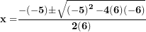 \[  \mathbf{x =}\frac{\mathbf{- ( - 5) \pm}\sqrt{\left( \mathbf{- 5} \right)^{\mathbf{2}}\mathbf{- 4(6)( - 6)}}}{\mathbf{2(6)}}\ \]