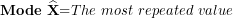 \[ \mathbf{Mode\ }\widehat{\mathbf{X}}\mathbf{=}The\ most\ repeated\ value\ \]
