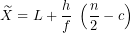 \[ \widetilde{X} = L + \frac{h}{f}\ \left( \frac{n}{2} - c \right)\ \]
