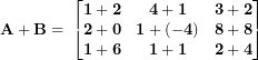 \[ \mathbf{A + B = \ }\begin{bmatrix}  \mathbf{1 + 2} & \mathbf{4 + 1} & \mathbf{3 + 2} \\\mathbf{2 + 0} & \mathbf{1 + ( - 4)} & \mathbf{8 + 8} \\\mathbf{1 + 6} & \mathbf{1 + 1} & \mathbf{2 + 4} \\\end{bmatrix}\ \]