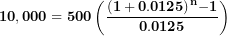\[ \mathbf{10,000 = 500}\left( \frac{\mathbf{(1 + 0.0125)}^{\mathbf{n}}\mathbf{- 1}}{\mathbf{0.0125}} \right)\  \]