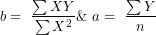 \[ b = \ \frac{\sum XY}{\sum X^{2}}\&\ a = \ \frac{\sum Y}{n}\ \]
