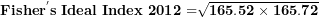 \[ \mathbf{Fishe}\mathbf{r}^{\mathbf{'}}\mathbf{s\ Ideal\ Index\ 2012 =}\sqrt{\mathbf{165.52 \times 165.72}}\  \]