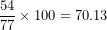 \[ \frac{54}{77} \times 100 = 70.13\ \]