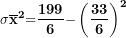 \[ \mathbf{\sigma}{\overline{\mathbf{x}}}^{\mathbf{2}}\mathbf{=}\frac{\mathbf{199}}{\mathbf{6}}\mathbf{-}\left( \frac{\mathbf{33}}{\mathbf{6}} \right)^{\mathbf{2}}\ \]