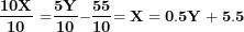 \[  \frac{\mathbf{10X}}{\mathbf{10}}\mathbf{\ =}\frac{\mathbf{5Y}}{\mathbf{10}}\mathbf{-}\frac{\mathbf{55}}{\mathbf{10}}\mathbf{= X = 0.5Y + 5.5}\ \]