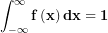\[ \int_{\mathbf{- \infty}}^{\mathbf{\infty}}{\mathbf{f}\left( \mathbf{x} \right)\mathbf{dx = 1\ }}\ \]