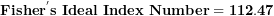 \[ \mathbf{Fishe}\mathbf{r}^{\mathbf{'}}\mathbf{s\ Ideal\ Index\ Number = 112.47}\  \]