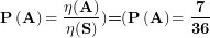 \[  \mathbf{P}\left( \mathbf{A} \right)\mathbf{= \ }\frac{\mathbf{\eta}\mathbf{(}\mathbf{A}\mathbf{)}}{\mathbf{\eta}\mathbf{(}\mathbf{S}\mathbf{)}})\textbf{=}(\mathbf{P}\left( \mathbf{A} \right)\mathbf{= \ }\frac{\mathbf{7}}{\mathbf{36}}\ \]