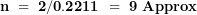 \[ \mathbf{n\  = \ 2/0.2211\  = \ 9\ Approx}\ \]
