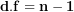 \[ \mathbf{d.f = n - 1}\ \]