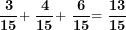 \[ \mathbf{\ }\frac{\mathbf{3}}{\mathbf{15}}\mathbf{+ \ }\frac{\mathbf{4}}{\mathbf{15}}\mathbf{+ \ }\frac{\mathbf{6}}{\mathbf{15}}\mathbf{= \ }\frac{\mathbf{13}}{\mathbf{15}}\ \]
