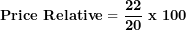 \[ \mathbf{Price\ Relative = \ }\frac{\mathbf{22}}{\mathbf{20}}\mathbf{\ x\ 100}\ \]
