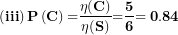 \[ \left( \mathbf{iii} \right)\mathbf{P}\left( \mathbf{C} \right)\mathbf{=}\frac{\mathbf{\eta(C)}}{\mathbf{\eta(S)}}\mathbf{=}\frac{\mathbf{5}}{\mathbf{6}}\mathbf{= 0.84}\ \]