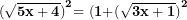 \[  {\mathbf{(}\sqrt{\mathbf{5}\mathbf{x + 4}}\mathbf{)}}^{\mathbf{2}}\mathbf{= \ }{\mathbf{(}\mathbf{1 +}\mathbf{(}\sqrt{\mathbf{3}\mathbf{x + 1}}\mathbf{)}}^{\mathbf{2}}\  \]