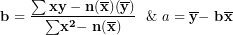 \[ \mathbf{b = \ }\frac{\mathbf{\sum xy - n(}\overline{\mathbf{x}}\mathbf{)(}\overline{\mathbf{y}}\mathbf{)}}{\mathbf{\sum}\mathbf{x}^{\mathbf{2}}\mathbf{- \ n(}\overline{\mathbf{x}}\mathbf{)&sup2;}}\mathbf{\ \ }\&\ a = \overline{\mathbf{y}}\mathbf{- \ b}\overline{\mathbf{x}}\  \]