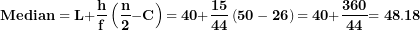 \[  \mathbf{Median = L +}\frac{\mathbf{h}}{\mathbf{f}}\left( \frac{\mathbf{n}}{\mathbf{2}}\mathbf{- C} \right)\mathbf{= 40 +}\frac{\mathbf{15}}{\mathbf{44}}\left( \mathbf{50 - 26} \right)\mathbf{= 40 +}\frac{\mathbf{360}}{\mathbf{44}}\mathbf{= 48.18}\ \]