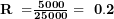  \mathbf{R\ =}\frac{\mathbf{5000}}{\mathbf{25000}}\mathbf{\ = \ 0.2}\  