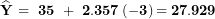 \[ \widehat{\mathbf{Y}}\mathbf{\ = \ 35\ + \ 2.357}\left( \mathbf{- 3} \right)\mathbf{= 27.929}\  \]