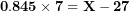 \[ \mathbf{0.845 \times 7 = X - 27} \]