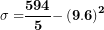 \[ \mathbf{\sigma &sup2; =}\frac{\mathbf{594}}{\mathbf{5}}\mathbf{-}\left( \mathbf{9.6} \right)^{\mathbf{2}}\  \]