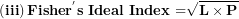 \[ \left( \mathbf{iii} \right)\mathbf{Fishe}\mathbf{r}^{\mathbf{'}}\mathbf{s\ Ideal\ Index}\mathbf{\ }\mathbf{=}\sqrt{\mathbf{L \times P}}\ \]