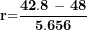 \[  \mathbf{r}\mathbf{=}\frac{\mathbf{42.8}\mathbf{\ }\mathbf{-}\mathbf{\ }\mathbf{48}}{\mathbf{5.656}}\ \]