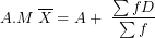 \[  A.M\ \overline{X} = A + \ \frac{\sum fD}{\sum f}\ \]