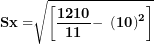 \[  \mathbf{Sx =}\sqrt{\left\lbrack \frac{\mathbf{1210}}{\mathbf{11}}\mathbf{- \ }\left( \mathbf{10} \right)^{\mathbf{2}} \right\rbrack}\ \]