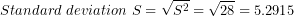 \[ Standard\ deviation\ S = \sqrt{S^{2}} = \sqrt{28} = 5.2915\  \]