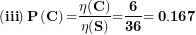\[ \left( \mathbf{iii} \right)\mathbf{P}\left( \mathbf{C} \right)\mathbf{=}\frac{\mathbf{\eta(C)}}{\mathbf{\eta(S)}}\mathbf{=}\frac{\mathbf{6}}{\mathbf{36}}\mathbf{= 0.167}\  \]