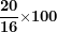 \[ \frac{\mathbf{20}}{\mathbf{16}}\mathbf{\times 100}\  \]