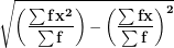 \[ \sqrt{\left( \frac{\mathbf{\sum f}\mathbf{x}^{\mathbf{2}}}{\mathbf{\sum f}} \right)\mathbf{-}\left( \frac{\mathbf{\sum fx}}{\mathbf{\sum f}} \right)^{\mathbf{2}}}\  \]