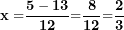 \[  \mathbf{x =}\frac{\mathbf{5 - 13}}{\mathbf{12}}\mathbf{=}\frac{\mathbf{8}}{\mathbf{12}}\mathbf{=}\frac{\mathbf{2}}{\mathbf{3}}\ \]