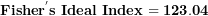 \[ \mathbf{Fishe}\mathbf{r}^{\mathbf{'}}\mathbf{s\ Ideal\ Index}\mathbf{\ }\mathbf{= 123.04}\ \]
