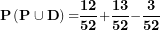 \[ \mathbf{P}\left( \mathbf{P \cup D} \right)\mathbf{=}\frac{\mathbf{12}}{\mathbf{52}}\mathbf{+}\frac{\mathbf{13}}{\mathbf{52}}\mathbf{-}\frac{\mathbf{3}}{\mathbf{52}}\ \]