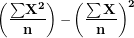 \[ \left( \frac{\mathbf{\sum}\mathbf{X}^{\mathbf{2}}}{\mathbf{n}} \right)\mathbf{-}\left( \frac{\mathbf{\sum X}}{\mathbf{n}} \right)^{\mathbf{2}}\  \]