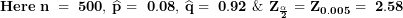 \[ \mathbf{Here\ n\  = \ 500,\ }\widehat{\mathbf{p}}\mathbf{\  = \ 0.08,\ }\widehat{\mathbf{q}}\mathbf{\  = \ 0.92\ \&\ }\mathbf{Z}_{\frac{\mathbf{\alpha}}{\mathbf{2}}}\mathbf{\  = \ }\mathbf{Z}_{\mathbf{0.005\ }}\mathbf{= \ 2.58\ }\ \]
