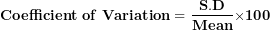 \[ \mathbf{Coefficient\ of\ Variation = \ }\frac{\mathbf{S.D}}{\mathbf{Mean}}\mathbf{\times 100}\  \]