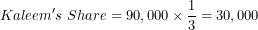 \[  Kaleem's\ Share = 90,000 \times \frac{1}{3} = 30,000\ \]