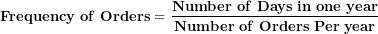 \[ \mathbf{Frequency\ of\ Orders = \ }\frac{\mathbf{Number\ of\ Days\ in\ one\ year}}{\mathbf{Number\ of\ Orders\ Per\ year}}\  \]