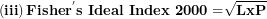 \[ \left( \mathbf{iii} \right)\mathbf{Fishe}\mathbf{r}^{\mathbf{'}}\mathbf{s\ Ideal\ Index\ 2000 =}\sqrt{\mathbf{LxP}}\ \]